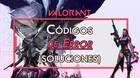 Valorant: Todos los Códigos de Error y cómo solucionarlos